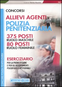 Concorsi allievi agenti polizia penitenziaria. 375 posti ruolo maschile. 80 posti ruolo femminile. Eserciziario per la prova d'esame