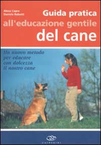 Guida pratica all'educazione gentile del cane. Un nuovo metodo per educare con dolcezza il nostro cane