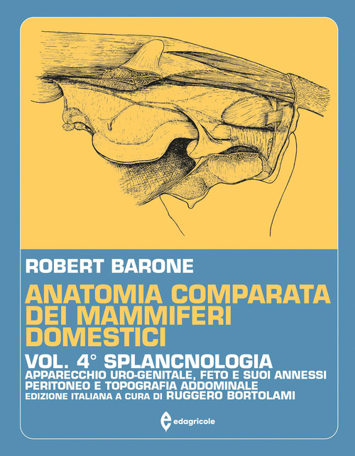 Anatomia comparata dei mammiferi domestici. Vol. 4: Splancnologia. Apparecchio uro-genitale. Feto e i suoi annessi. Peritoneo e topografia addominale