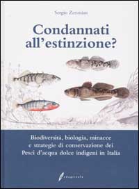 Condannati all'estinzione? Biodiversità, biologia, minacce e strategie di conservazione dei pesci d'acqua dolce indigeni in Italia