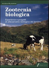 Zootecnia biologica. Esperienze e progetti di allevamento biologico del bovino