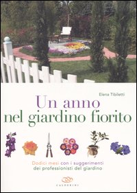 Un anno nel giardino fiorito. Dodici mesi con i suggerimenti dei professionisti del giardino