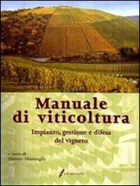 Manuale di viticoltura. Impianto, gestione e difesa del vigneto