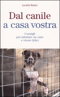 Dal canile a casa vostra. Consigli per adottare un cane e vivere felici