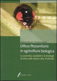 Difesa fitosanitaria in agricoltura biologica. Le avversità, i prodotti e le strategie di lotta nelle colture orto-frutticole