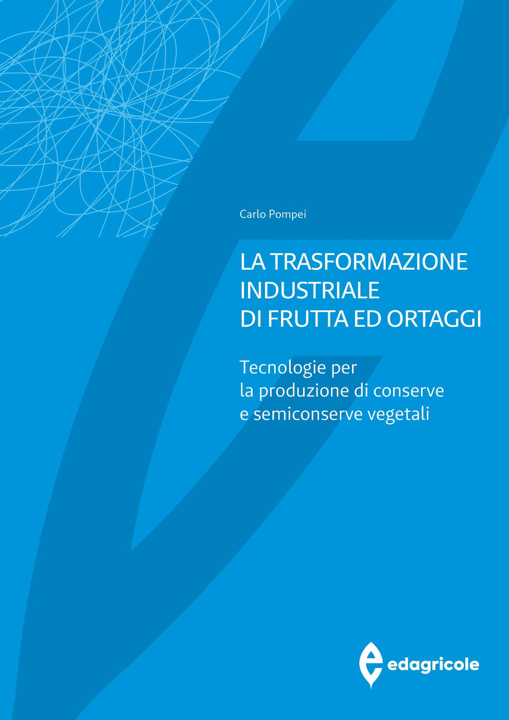 La trasformazione industriale di frutta ed ortaggi. Tecnologie per la produzione di conserve e semiconserve vegetali