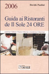 Guida ai ristoranti de Il Sole 24 Ore 2006. Locali top, trattorie, pizzerie, wine bar e microbirrerie, street food