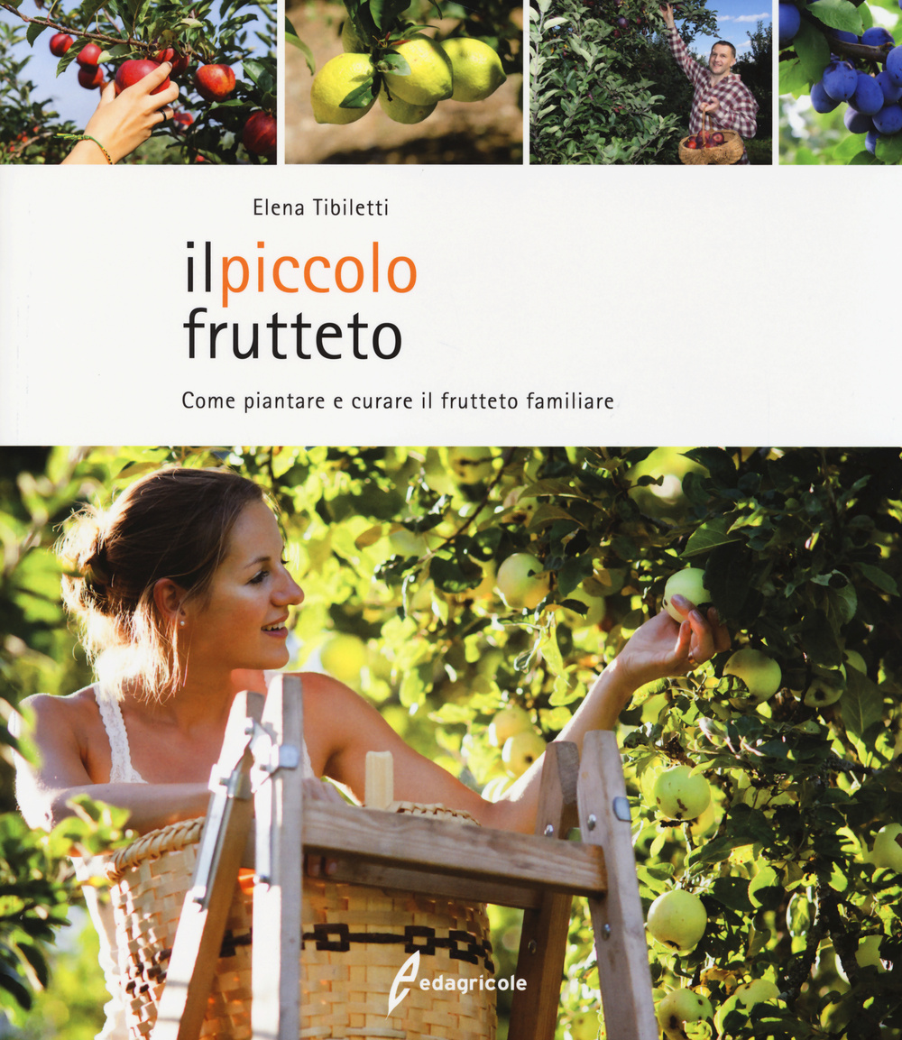 Il piccolo frutteto. Come piantare e curare il frutteto familiare