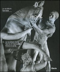 Le sculture Farnese. Vol. 3: Le sculture delle Terme di Caracalla. Rilievi a varia