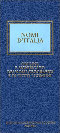 Nomi d'Italia. Origine e significato dei nomi geografici e di tutti i comuni