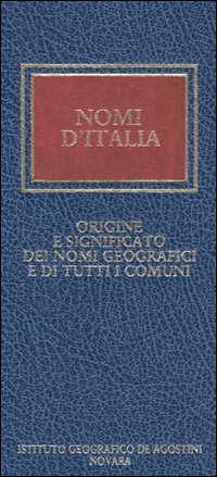 Nomi d'Italia. Origine e significato dei nomi geografici e di tutti i comuni