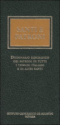 Santi e patroni. Dizionario biografico dei patroni di tutti i comuni italiani e di altri santi