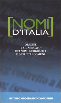 Nomi d'Italia. Origine e significato dei nomi geografici e di tutti i comuni