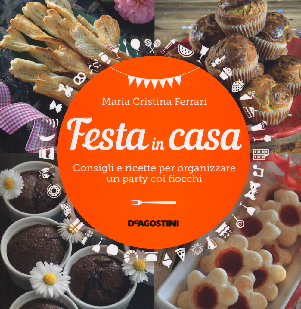 Festa in casa. Consigli e ricette per organizzare un party coi fiocchi