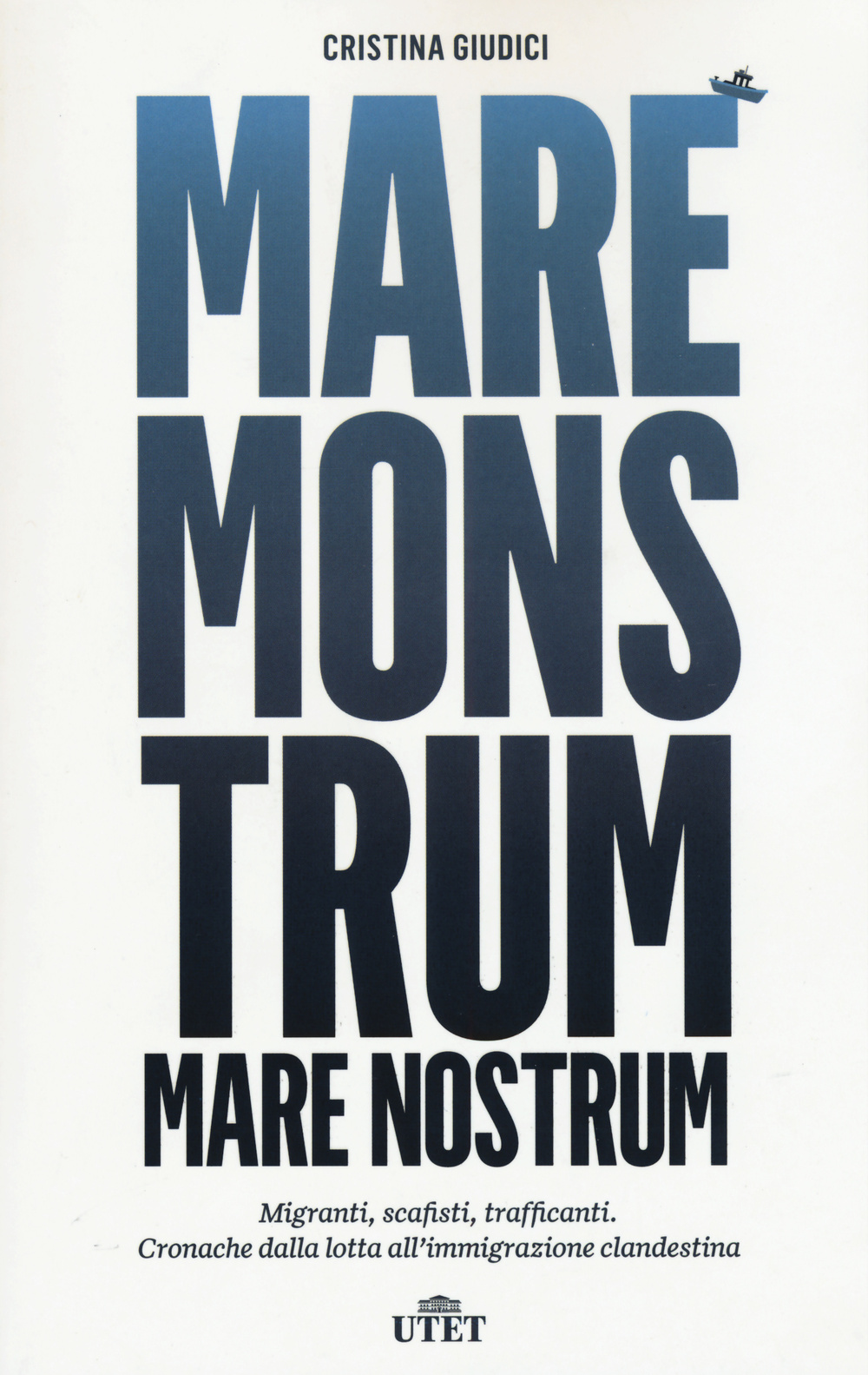 Mare monstrum. Migranti, scafisti, trafficanti. Cronache dalla lotta all'immigrazione clandestina