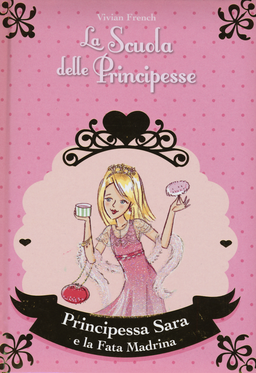 Principessa Sara e la fata madrina. La scuola delle principesse. Vol. 6