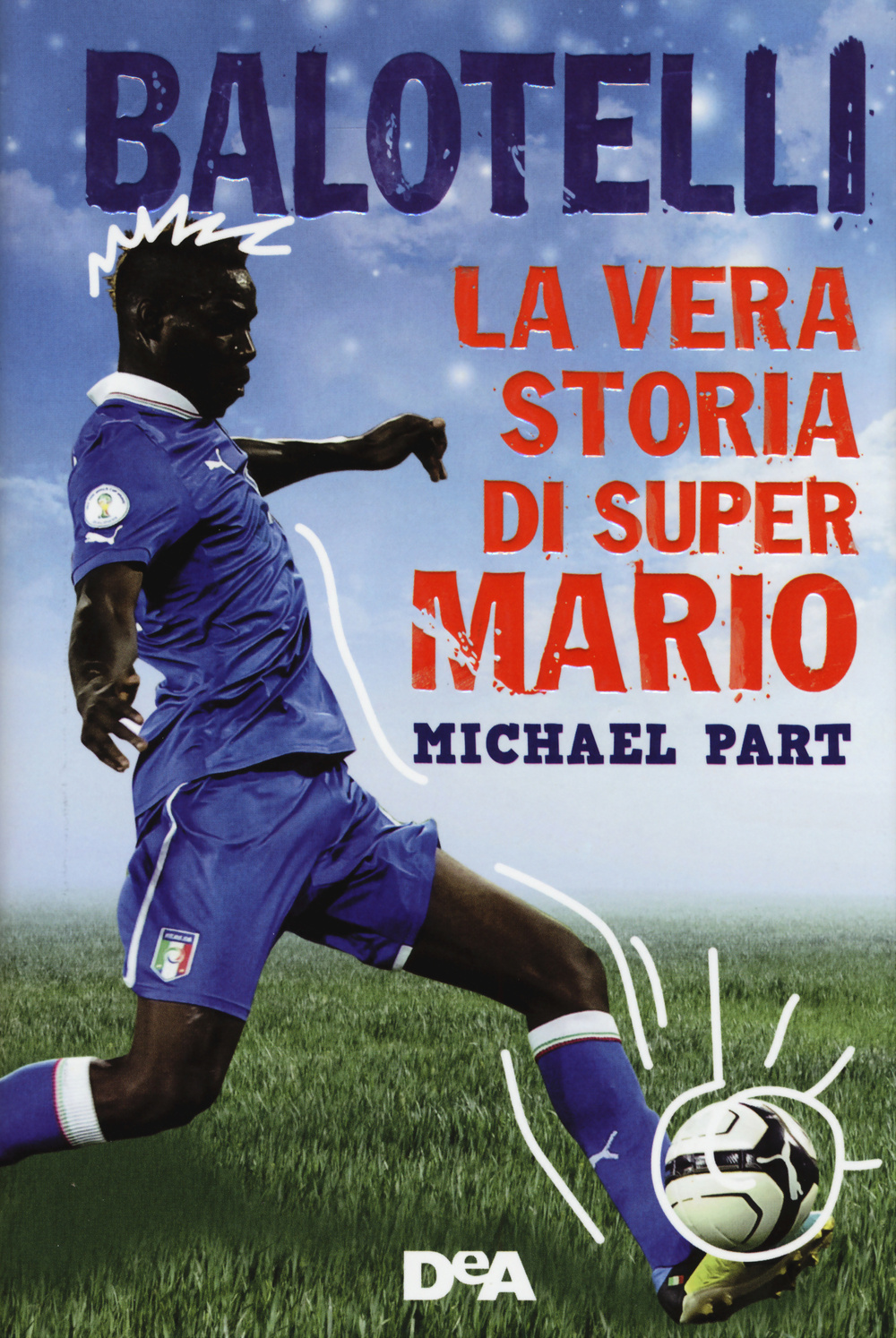 Balotelli. La vera storia di super Mario