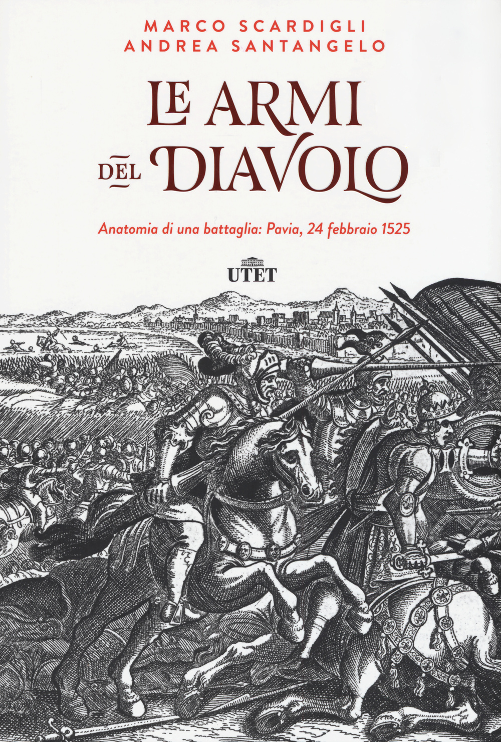 Le armi del diavolo. Anatomia di una battaglia: Pavia, 24 febbraio 1525