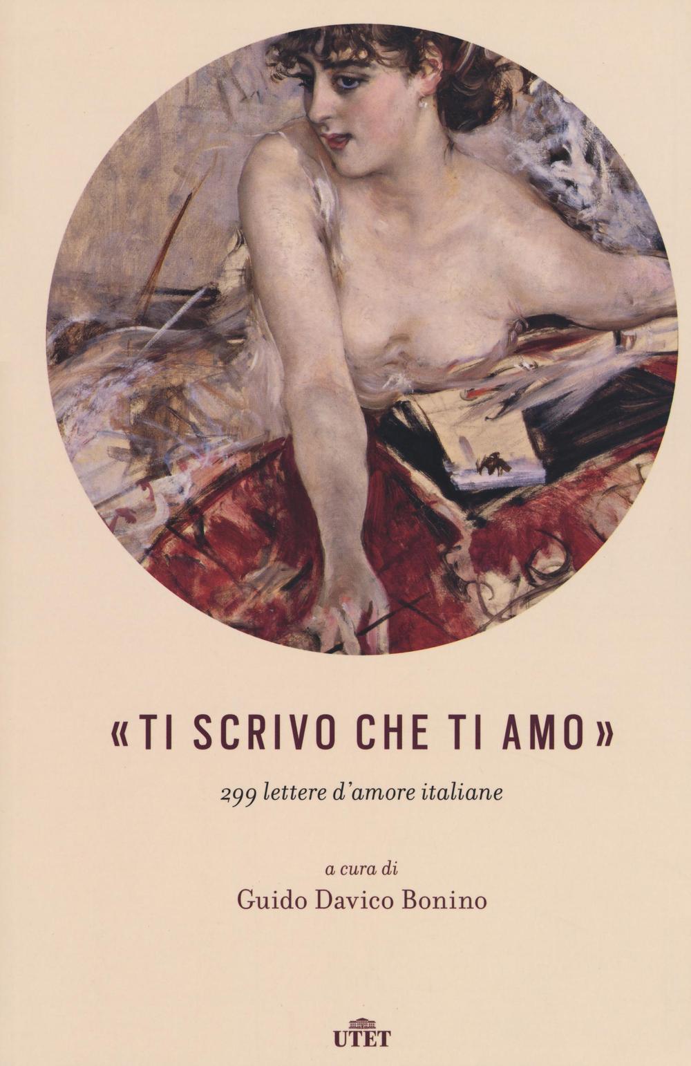 «Ti scrivo che ti amo». 299 lettere d’amore italiane