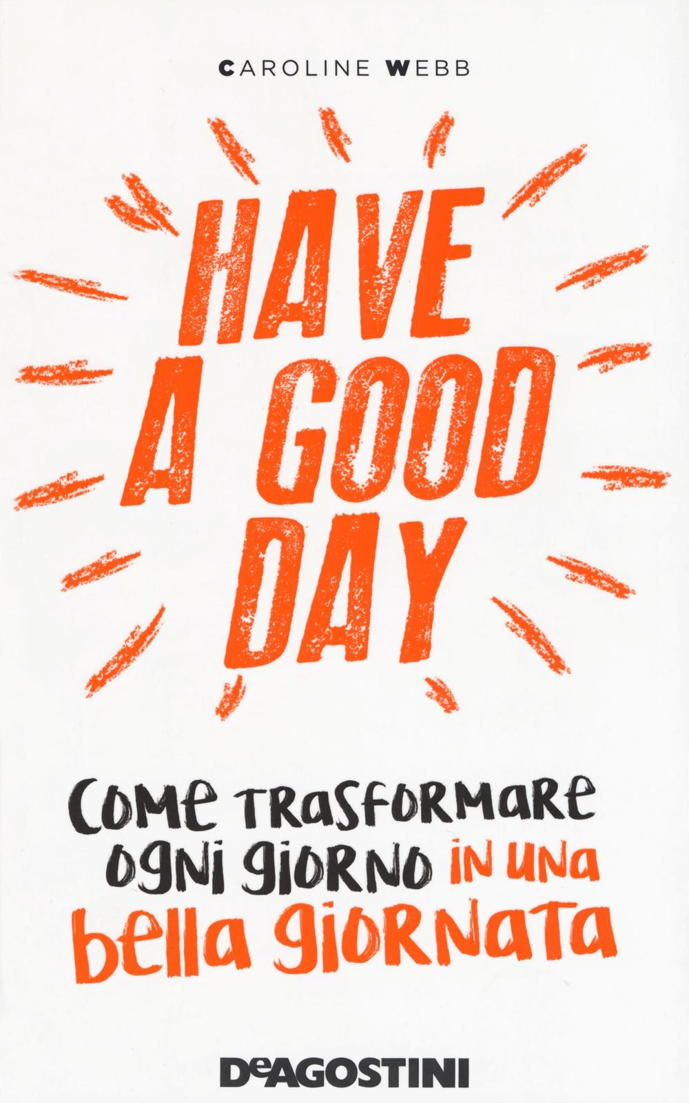 Have a good day. Come trasformare ogni giorno in una bella giornata