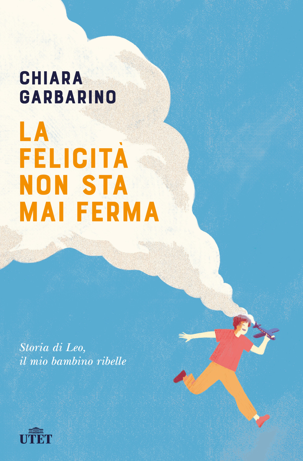 La felicità non sta mai ferma. Storia di Leo, il mio bambino ribelle