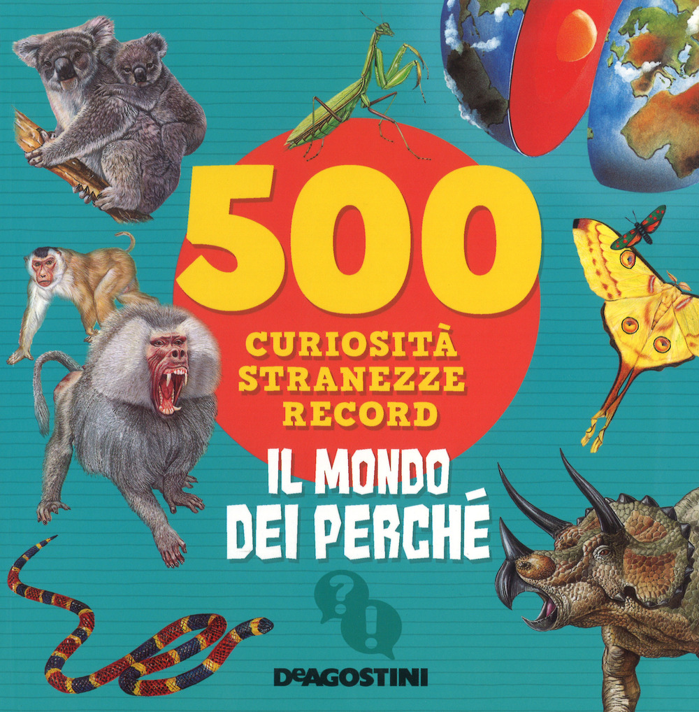 Il mondo dei perché. 500 curiosità, stranezze, record