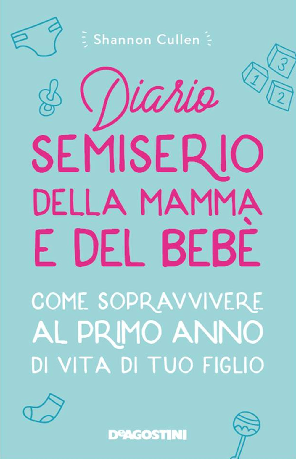 Diario semiserio della mamma e del bebè. Come sopravvivere al primo anno di vita di tuo figlio