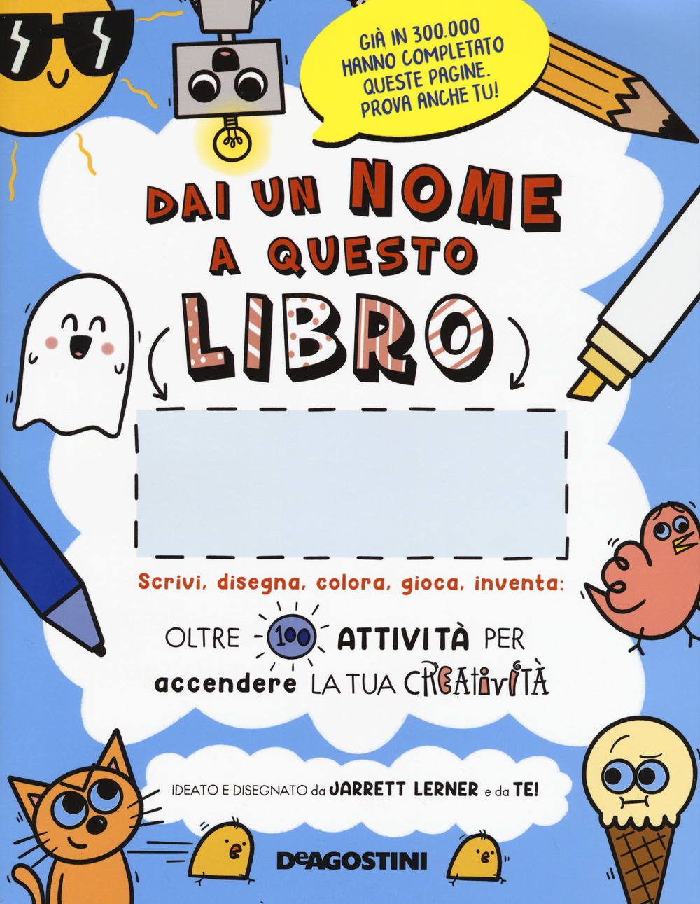 Dai un nome a questo libro. Scrivi, disegna, colora, gioca, inventa. Oltre 100 attività per accendere la tua creatività