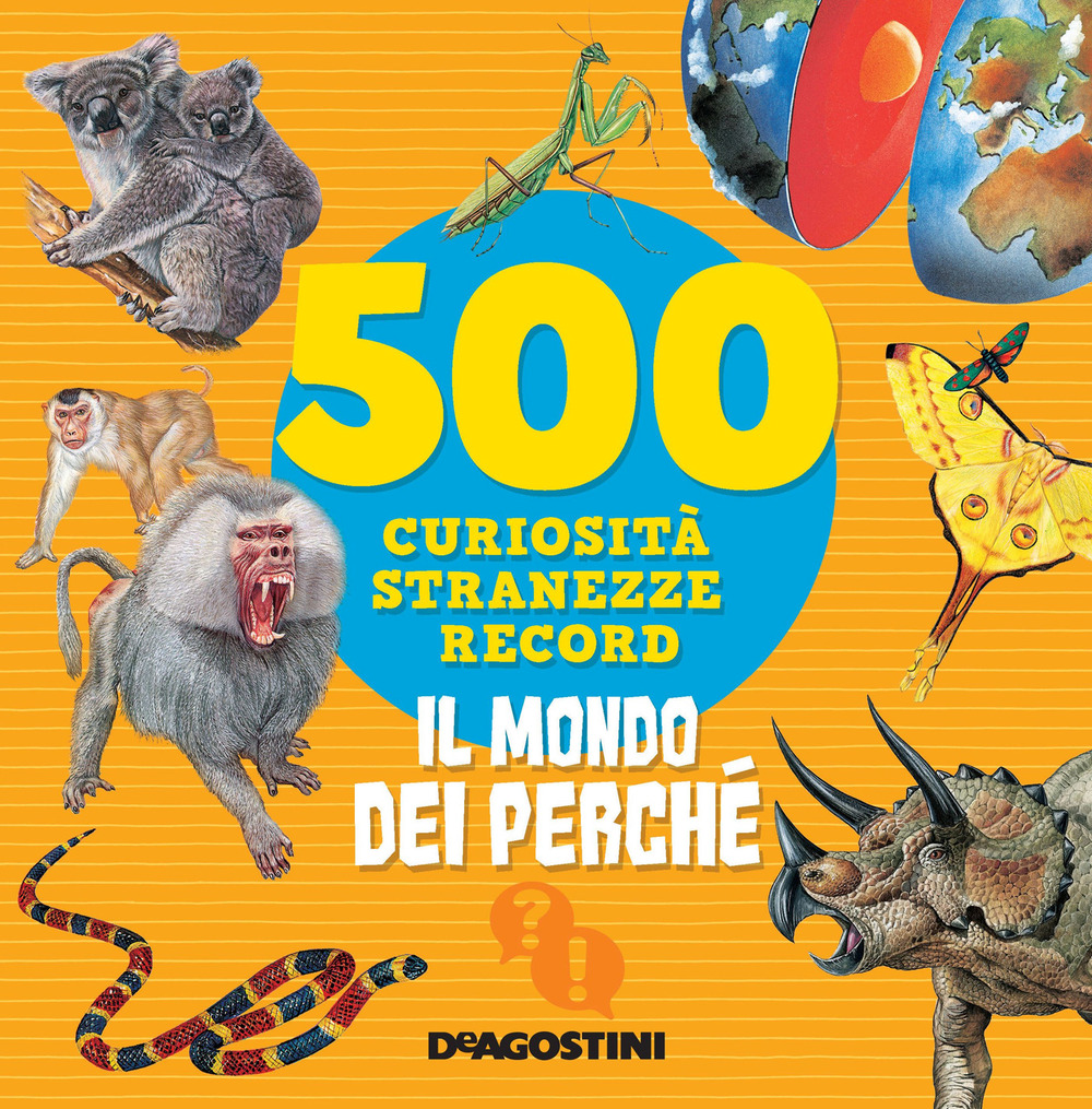 Il mondo dei perché. 500 curiosità, stranezze, record