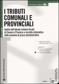 I tributi comunali e provinciali. Analisi dell'attuale sistema fiscale di Comuni e Province raccolta sistematica delle massime di prassi amministrativa