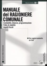 Manuale del ragioniere comunale. Contabilità, bilancio, programmazione. Patto di stabilità. Aspetti fiscali
