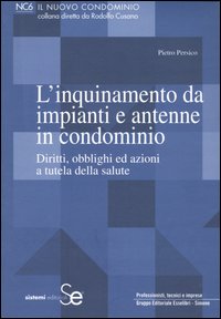 L'inquinamento da impianti e antenne in condominio. Diritti, obblighi ed azioni a tutela della salute