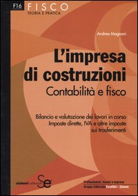 L'impresa di costruzioni. Contabilità e fisco. Bilancio e valutazione dei lavori in corso. Imposte dirette, IVA e altre imposte sui trasferimenti