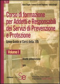 Corso di formazione per adetti e responsabili dei servizi di prevenzione e protezione. Linee guide ai corsi della 195. Vol. 1: Rischi, prevenzione-DPI