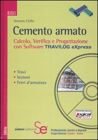 Cemento armato. Calcolo, verifica e progettazione con software Travilog express. Travi. Sezioni. Ferri d'armatura