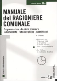 Manuale del ragioniere comunale. Programmazione, gestione finanziaria, indebitamento, patto di stabilità, aspetti fiscali