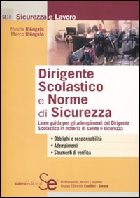 Dirigente scolastico e norme di sicurezza. Linee guida per gli adempimenti del dirigente scolastico in materia di salute e sicurezza