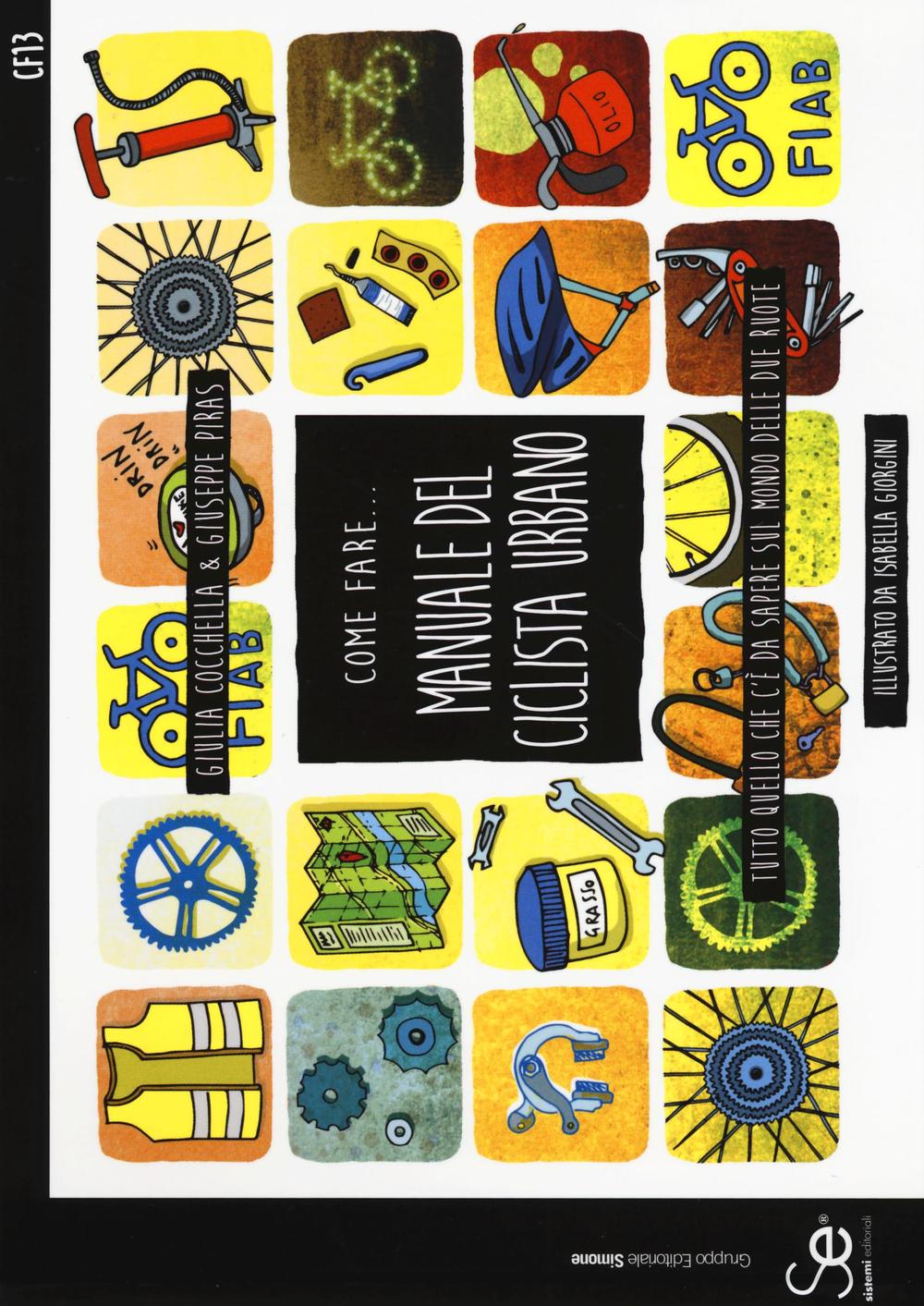 Come fare... Manuale del ciclista urbano. Tutto quello che c'è da sapere sul mondo delle due ruote