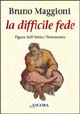 La difficile fede. Figure dell'Antico Testamento. Dai patriarchi all'esilio