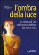 L'ombra della luce. La ricerca di Dio nella poesia italiana del Novecento