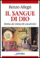 Il sangue di Dio. Storia dei miracoli eucaristici