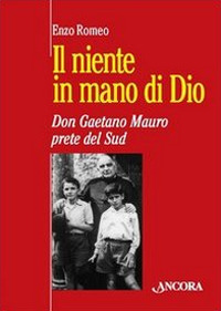 Il niente in mano di Dio. Don Gaetano Mauro, prete del Sud