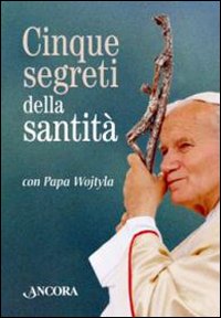 Cinque segreti della santità con papa Wojtyla