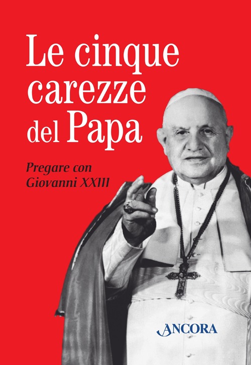 Le cinque carezze del papa. Pregare con Giovanni XXIII