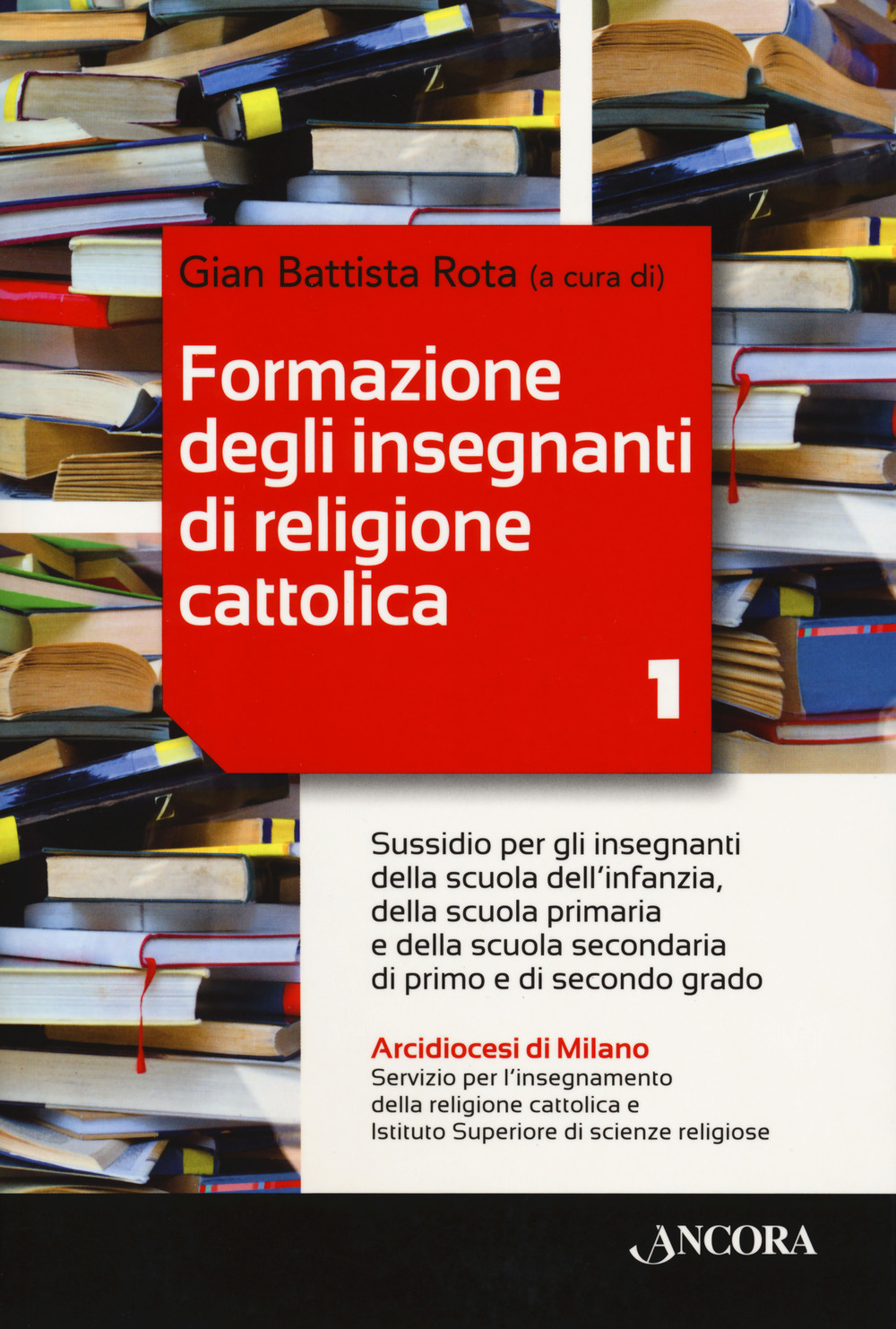 Formazione degli insegnanti di religione cattolica. Vol. 1: Sussidio per gli insegnanti della scuola dell'infanzia, della scuola primaria e della scuola secondaria di primo e di secondo grado