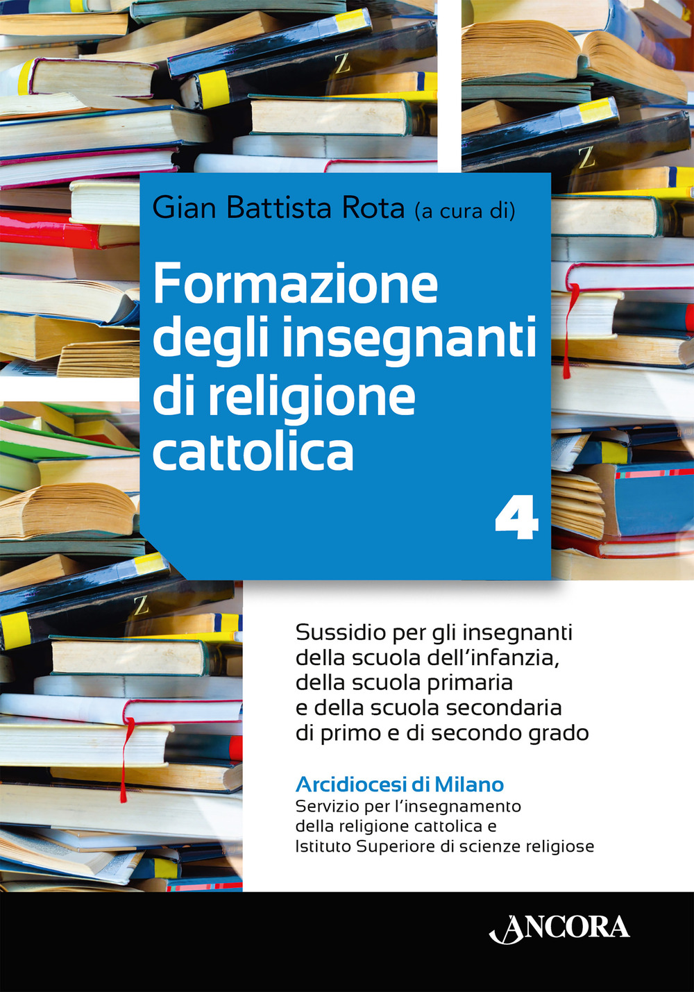 Formazione degli insegnanti di religione cattolica. Sussidio per gli insegnanti della scuola dell’infanzia, della scuola primaria e della scuola secondaria di primo e di secondo grado. Vol. 4