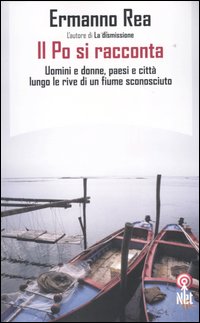 Il Po si racconta. Uomini, donne, paesi, città di una padania sconosciuta