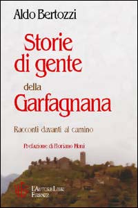 Storie di gente della Garfagnana. Racconti davanti al camino