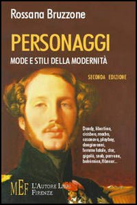 Personaggi, mode e stili della modernità. Dandy, libertino, cicisbeo, macho, casanova, playboy, dongiovanni, femme fatale, star, gigolò, snob...
