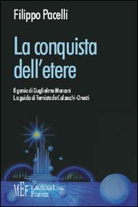La conquista dell'etere. Il genio di Guglielmo Marconi. La guida di Temistocle Clazecchi-Onesti